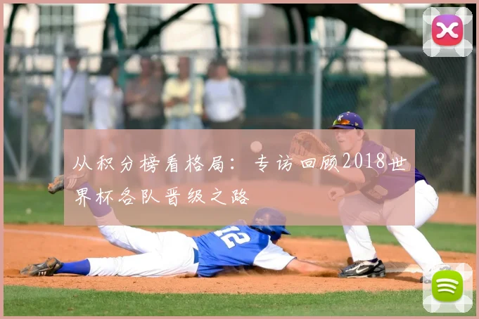 从积分榜看格局：专访回顾2018世界杯各队晋级之路