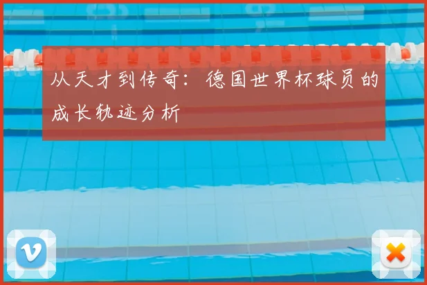 从天才到传奇：德国世界杯球员的成长轨迹分析